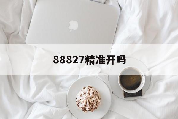 88827精准开吗(5227888开码结果)